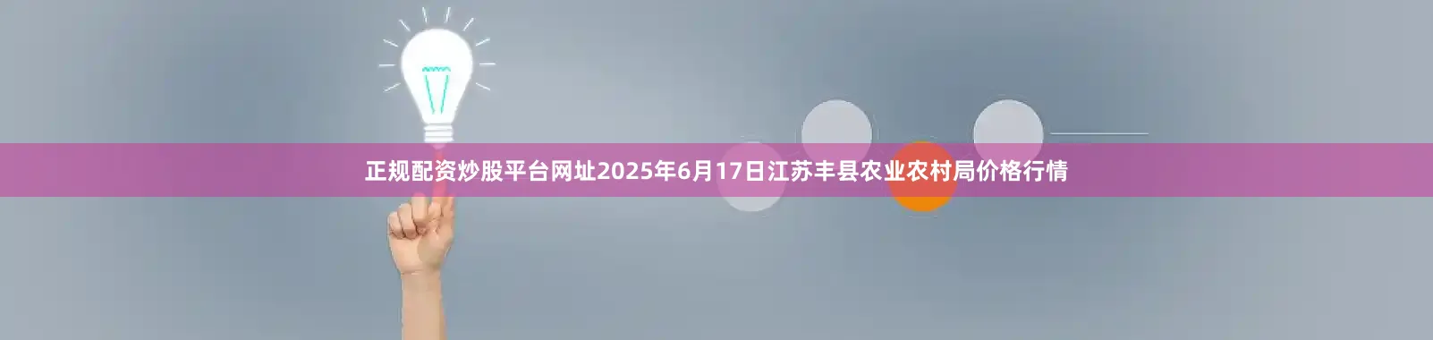 正规配资炒股平台网址2025年6月17日江苏丰县农业农村局价格行情
