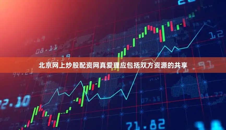 北京网上炒股配资网真爱理应包括双方资源的共享