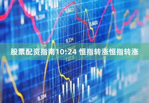 股票配资指南10:24 恒指转涨恒指转涨
