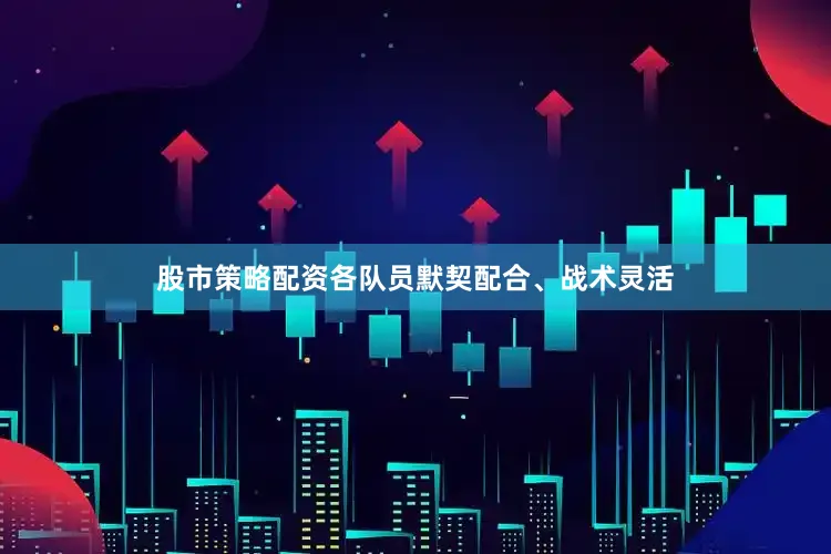 股市策略配资各队员默契配合、战术灵活
