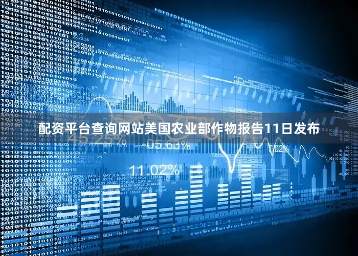 配资平台查询网站美国农业部作物报告11日发布