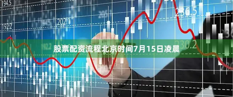 股票配资流程　　北京时间7月15日凌晨