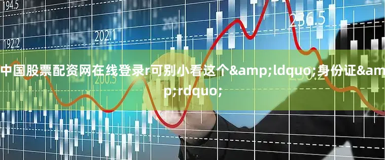 中国股票配资网在线登录r可别小看这个&ldquo;身份证&rdquo;
