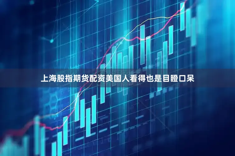 上海股指期货配资美国人看得也是目瞪口呆