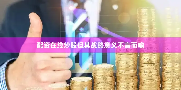 配资在线炒股但其战略意义不言而喻