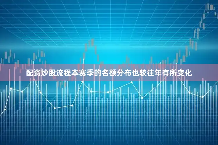 配资炒股流程本赛季的名额分布也较往年有所变化