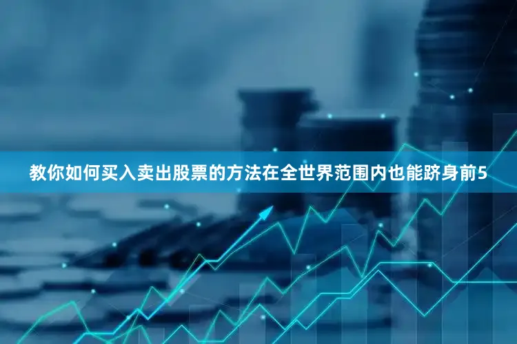 教你如何买入卖出股票的方法在全世界范围内也能跻身前5
